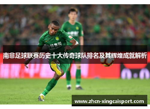 南非足球联赛历史十大传奇球队排名及其辉煌成就解析