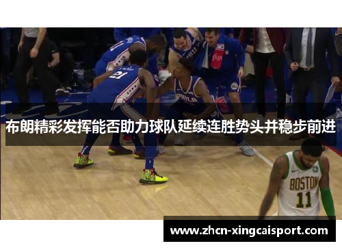 布朗精彩发挥能否助力球队延续连胜势头并稳步前进