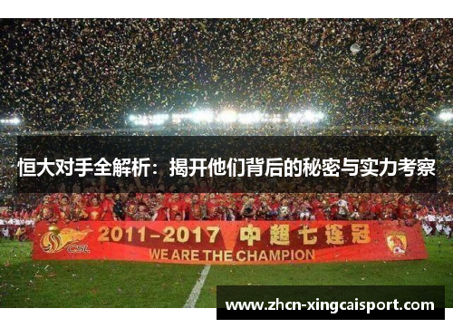 恒大对手全解析：揭开他们背后的秘密与实力考察